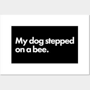 My dog stepped on a bee Posters and Art